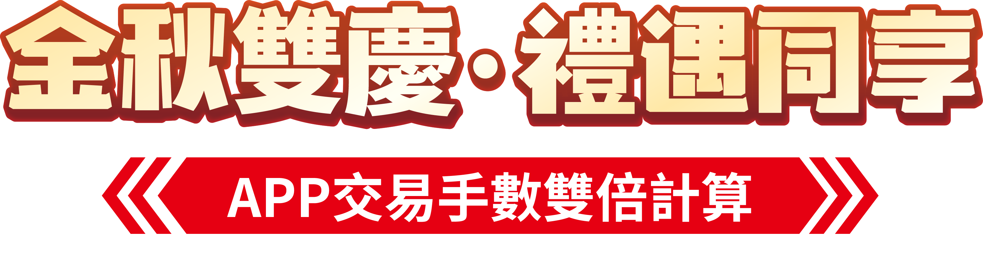 金秋雙慶禮遇同享 交易手數翻倍 · 豪禮加倍兌